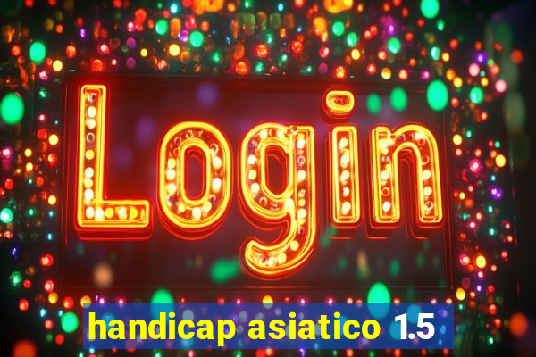 handicap asiatico 1.5